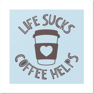 Life Sucks Coffee Helps Posters and Art